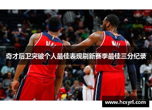 奇才后卫突破个人最佳表现刷新赛季最佳三分纪录